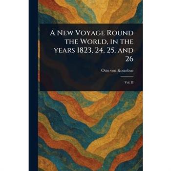 A New Voyage Round the World, in the Years 1823, 24, 25, and 26