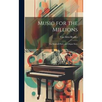 Music for the Millions; the Kimball Piano and Organ Story