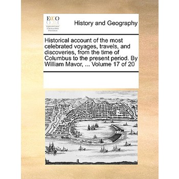 Historical account of the most celebrated voyages, travels, and discoveries, from the time of Columbus to the present period. By William Mavor, ... Volume 17 of 20