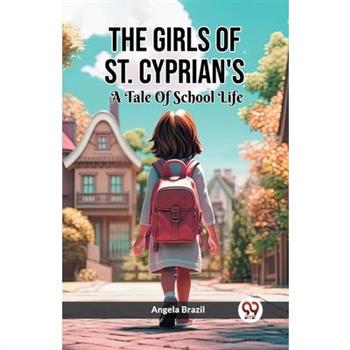 The Girls Of St. Cyprian's A Tale Of School Life