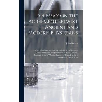 An Essay On the Agreement Betwixt Ancient and Modern Physicians