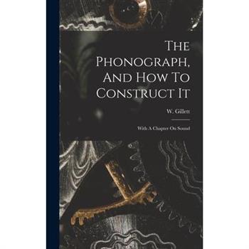 The Phonograph, And How To Construct It