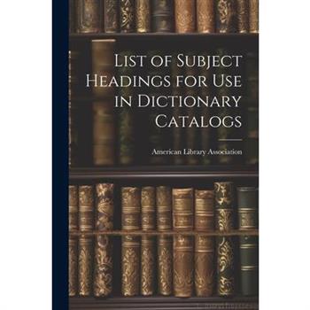 List of Subject Headings for Use in Dictionary Catalogs