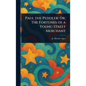 Paul the Peddler; Or, The Fortunes of a Young Street Merchant