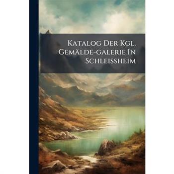 Katalog Der Kgl. Gem瓣lde-galerie In Schleissheim