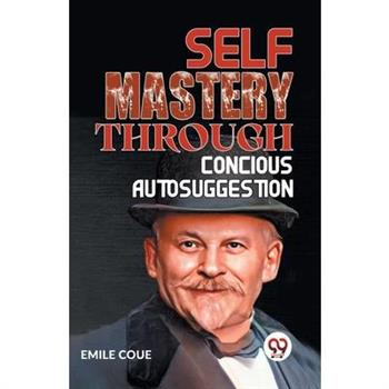 Self Mastery Through Conscious Autosuggestion