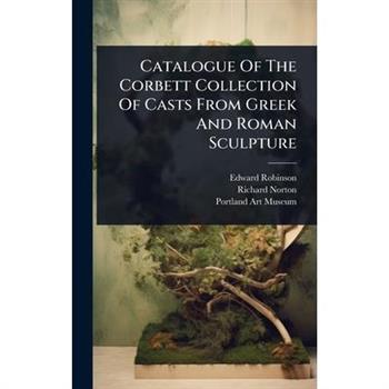Catalogue Of The Corbett Collection Of Casts From Greek And Roman Sculpture