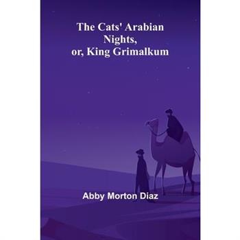 The Cats' Arabian nights, or, King Grimalkum