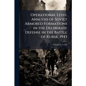 Operational Level Analysis of Soviet Armored Formations in the Deliberate Defense in the Battle of Kursk, 1943