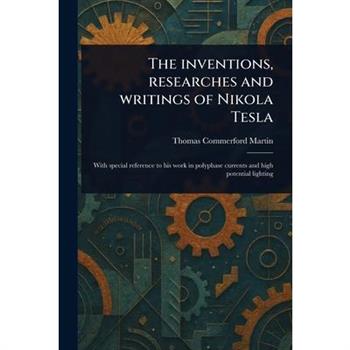 The Inventions, Researches and Writings of Nikola Tesla