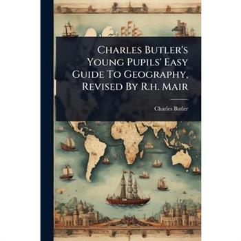 Charles Butler’s Young Pupils’ Easy Guide To Geography, Revised By R.h. Mair