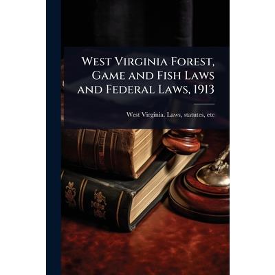 West Virginia Forest, Game and Fish Laws and Federal Laws, 1913 West Virginia Forest, Game and Fish Laws and Federal Laws, 1913
