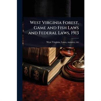 West Virginia Forest, Game and Fish Laws and Federal Laws, 1913
