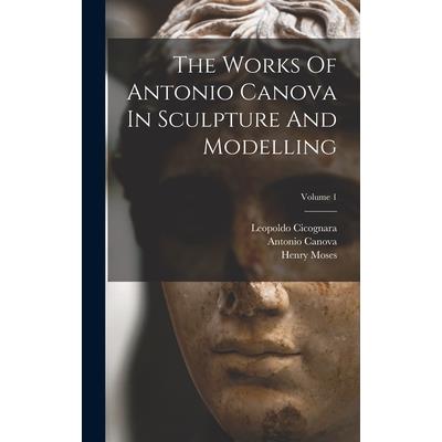 The Works Of Antonio Canova In Sculpture And Modelling; Volume 1