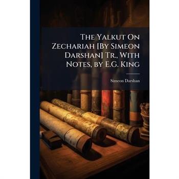 The Yalkut On Zechariah [By Simeon Darshan] Tr., With Notes, by E.G. King
