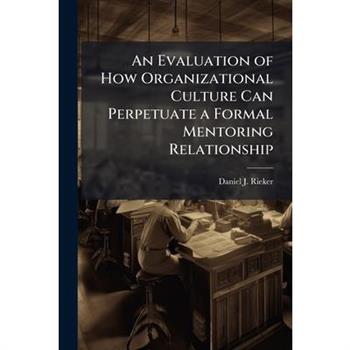 An Evaluation of How Organizational Culture Can Perpetuate a Formal Mentoring Relationship