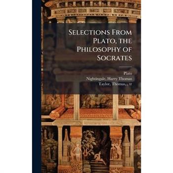 Selections From Plato, the Philosophy of Socrates