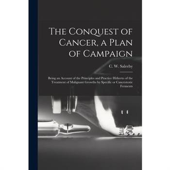 The Conquest of Cancer, a Plan of Campaign; Being an Account of the Principles and Practice Hitherto of the Treatment of Malignant Growths by Specific or Cancrotoxic Ferments