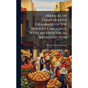Manual of Comparative Grammar of the Spanish Language, With an Historical Introduction