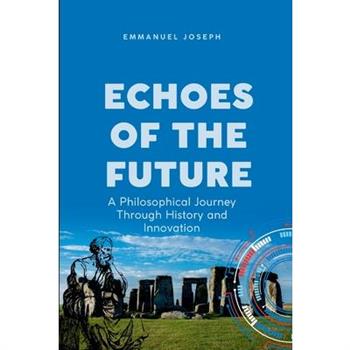 Echoes of the Future, A Philosophical Journey Through History and Innovation