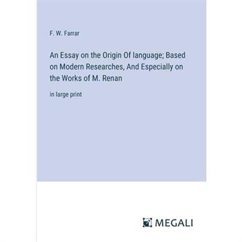 An Essay on the Origin Of language; Based on Modern Researches, And Especially on the Works of M. Renan