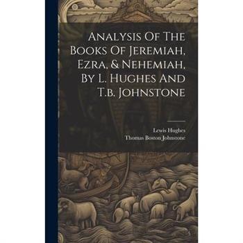 Analysis Of The Books Of Jeremiah, Ezra, & Nehemiah, By L. Hughes And T.b. Johnstone