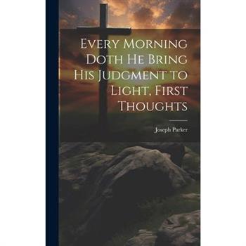 Every Morning Doth He Bring His Judgment to Light, First Thoughts