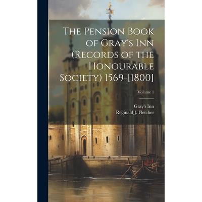 The Pension Book of Gray’s Inn (records of the Honourable Society) 1569-[1800]; Volume 1