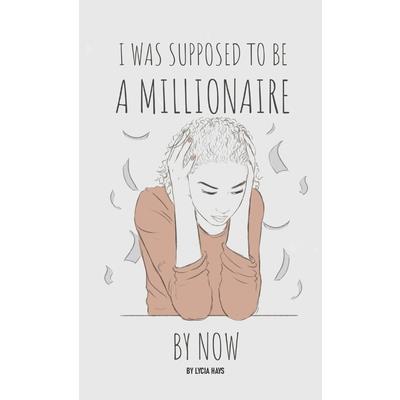I was supposed to be a millionaire by now