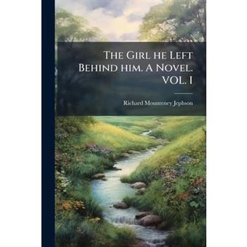 The Girl he Left Behind him. A Novel. VOL. I