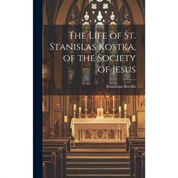 The Life of St. Stanislas Kostka, of the Society of Jesus