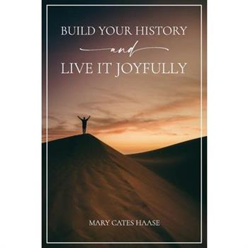 Build Your History and Live It Joyfully