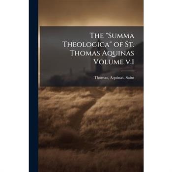 The "Summa Theologica" of St. Thomas Aquinas Volume v.1