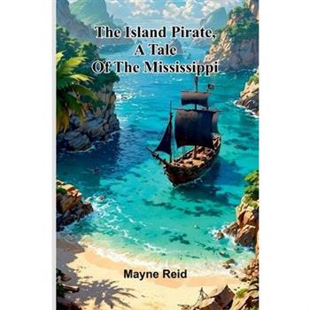 The Island Pirate, A Tale Of The Mississippi