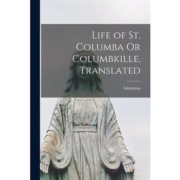 Life of St. Columba Or Columbkille, Translated