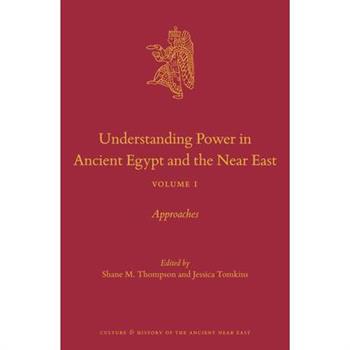 Understanding Power in Ancient Egypt and the Near East, Volume 1