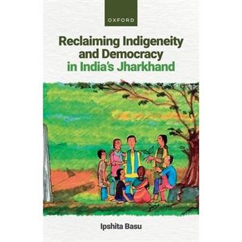 Reclaiming Indigeneity and Democracy in India's Jharkhand