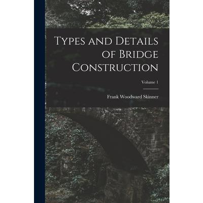 Types and Details of Bridge Construction; Volume 1