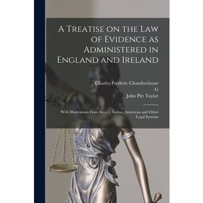 A Treatise on the law of Evidence as Administered in England and Ireland; With Illustrations From Scotch, Indian, American and Other Legal Systems