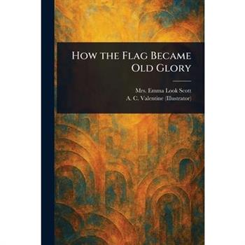 How the Flag Became Old Glory