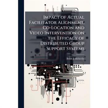 Impact of Actual Facilitator Alignment, Co-Location and Video Intervention on the Efficacy of Distributed Group Support Systems