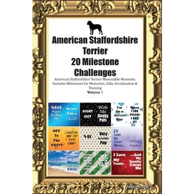 American Staffordshire Terrier 20 Milestone Challenges American Staffordshire Terrier Memorable Moments. Includes Milestones for Memories, Gifts, Socialization & Training Volume 1