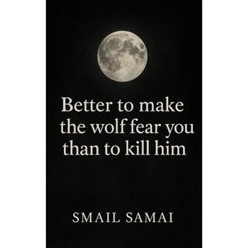 Better to make the wolf fear you than to kill him