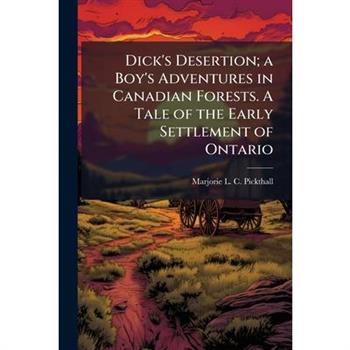 Dick's Desertion; a Boy's Adventures in Canadian Forests. A Tale of the Early Settlement of Ontario