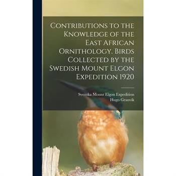 Contributions to the Knowledge of the East African Ornithology. Birds Collected by the Swedish Mount Elgon Expedition 1920