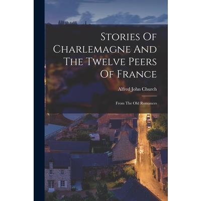 Stories Of Charlemagne And The Twelve Peers Of France