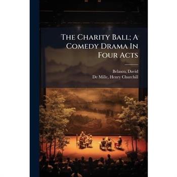 The Charity Ball; A Comedy Drama In Four Acts