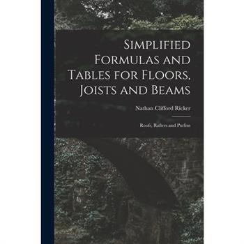 Simplified Formulas and Tables for Floors, Joists and Beams; Roofs, Rafters and Purlins