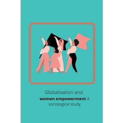 Globalisation and women empowerment A sociological study