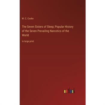 The Seven Sisters of Sleep; Popular History of the Seven Prevailing Narcotics of the World
